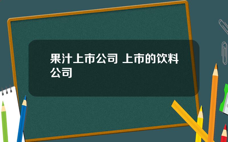 果汁上市公司 上市的饮料公司